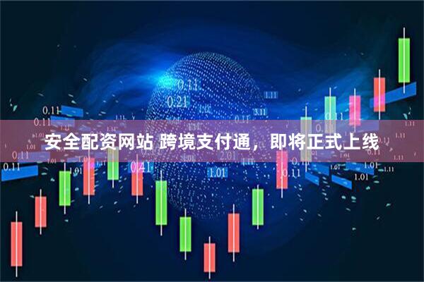 安全配资网站 跨境支付通，即将正式上线
